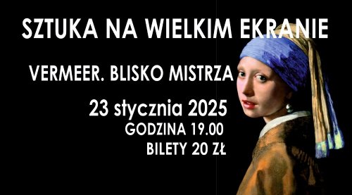 „VERMEER. BLISKO MISTRZA” - 23.01.2025 r. godz. 19:00