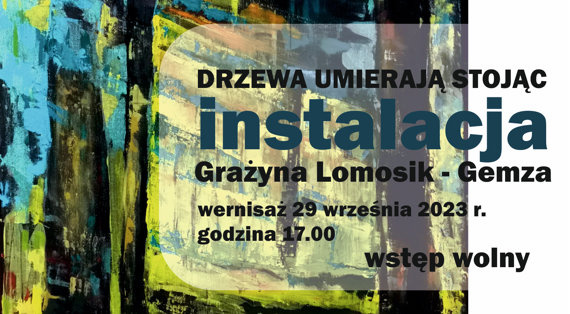 „Drzewa Umierają Stojąc” - wystawa Grażyny Lomosik-Gemzy