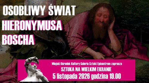 „Osobliwy świat Hieronymusa Boscha” - 05.11.2026 r. godz. 19:00 Mała Sala, Kino „Centrum”,