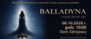 „Balladyna” - 6 października 2026 r. godz. 10:00 Dom Zdrojowy, ul. Witczaka 5.