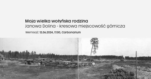 "Moja wielka wołyńska rodzina"  - w Carbonarium o g&oacute;rnictwie na Wołyniu&nbsp;