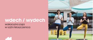 wdech/wydech - wakacyjna joga w Łaźni Moszczenica