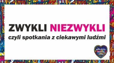 Cykl spotkań "ZWYKLI - NIEZWYKLI" - to ciekawe rozmowy z interesującymi osobami